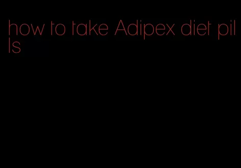 how to take Adipex diet pills