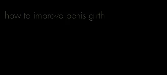 how to improve penis girth