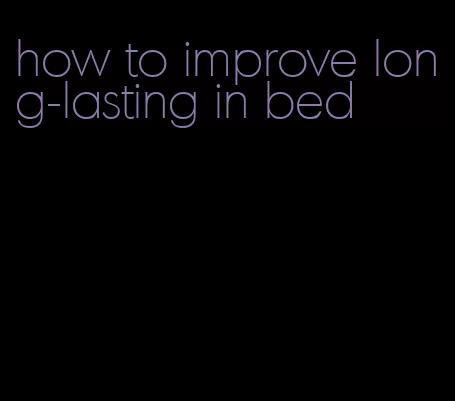 how to improve long-lasting in bed