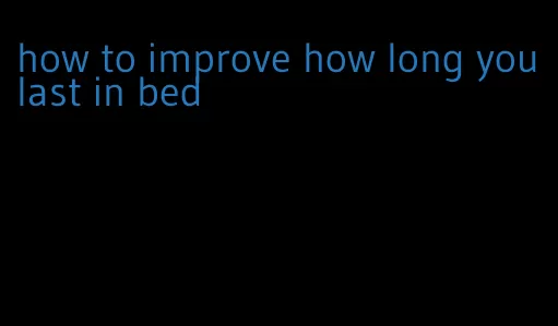 how to improve how long you last in bed