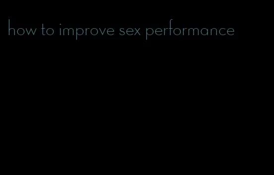 how to improve sex performance