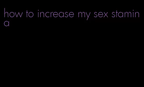 how to increase my sex stamina