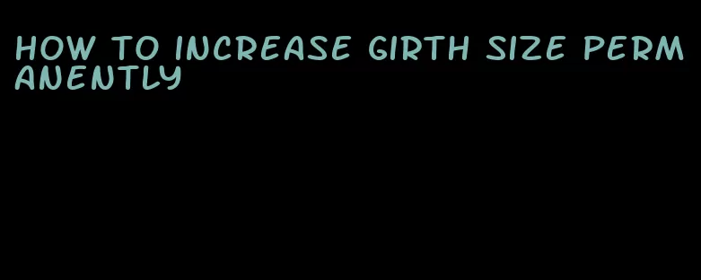 how to increase girth size permanently