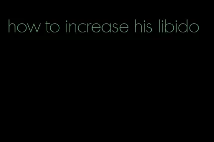 how to increase his libido