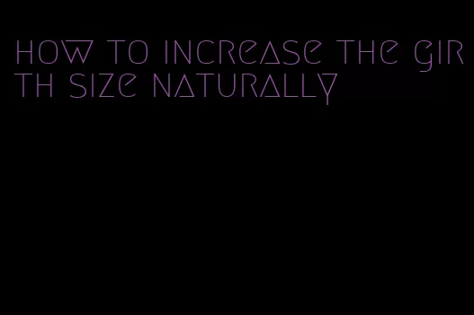 how to increase the girth size naturally