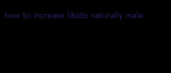 how to increase libido naturally male