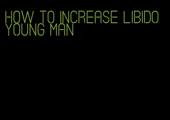 how to increase libido young man