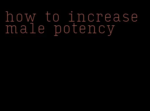 how to increase male potency