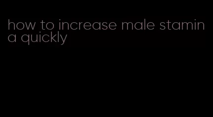 how to increase male stamina quickly