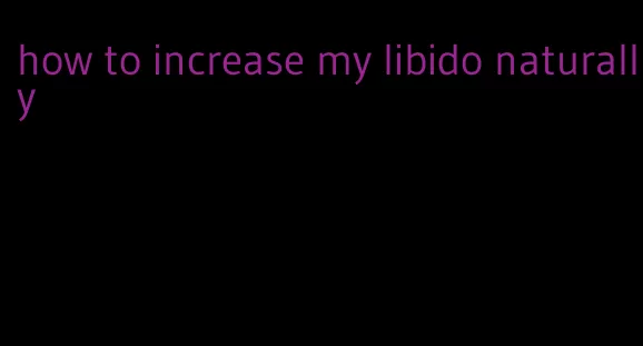 how to increase my libido naturally