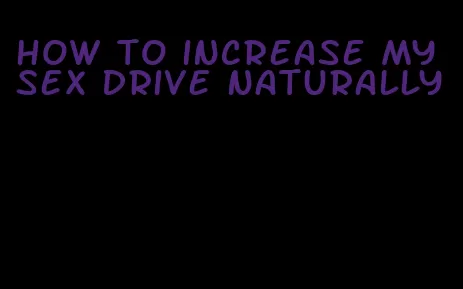 how to increase my sex drive naturally