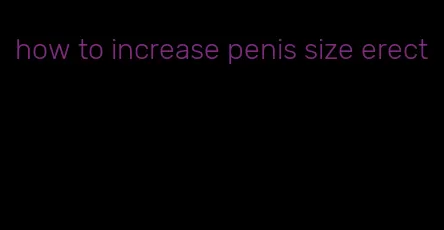 how to increase penis size erect