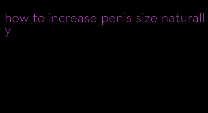 how to increase penis size naturally