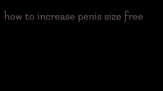 how to increase penis size free