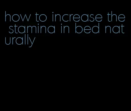 how to increase the stamina in bed naturally