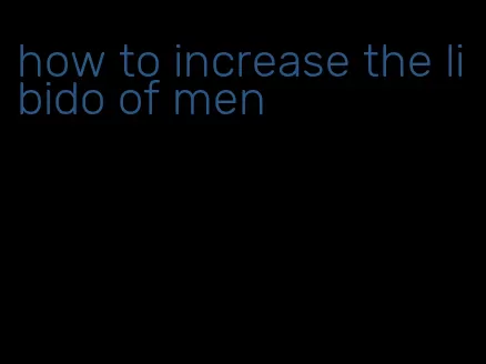 how to increase the libido of men