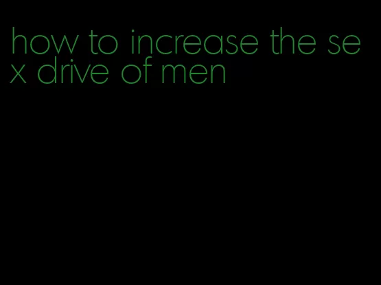 how to increase the sex drive of men