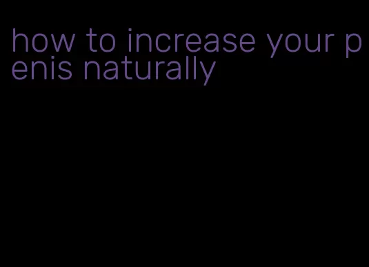 how to increase your penis naturally