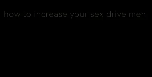 how to increase your sex drive men