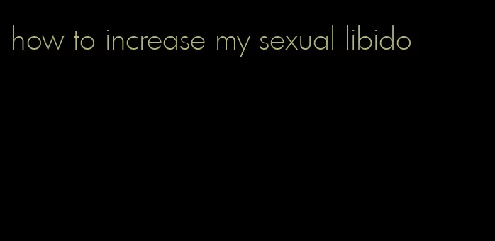 how to increase my sexual libido