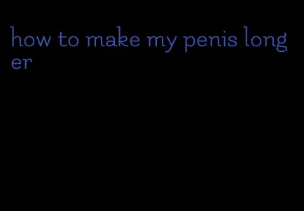 how to make my penis longer