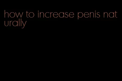 how to increase penis naturally