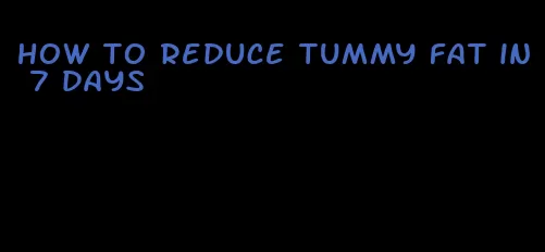 how to reduce tummy fat in 7 days