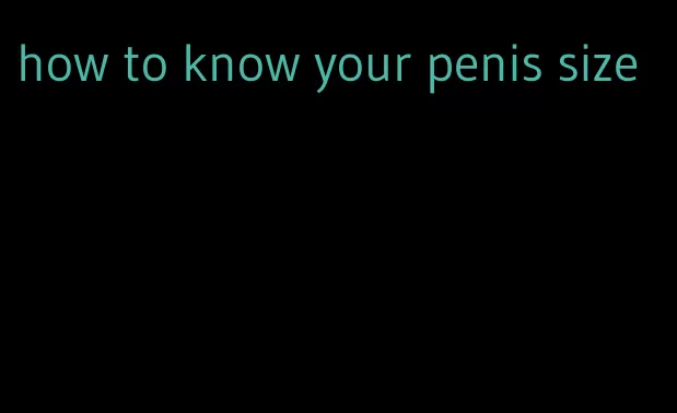 how to know your penis size