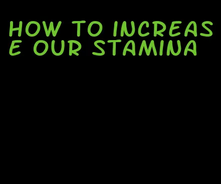 how to increase our stamina