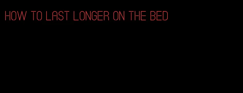 how to last longer on the bed