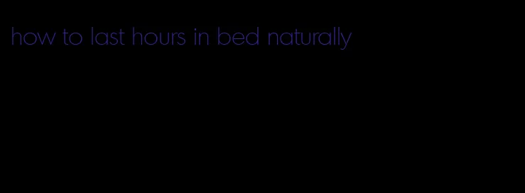 how to last hours in bed naturally