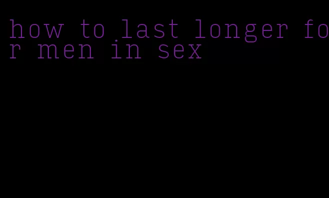 how to last longer for men in sex