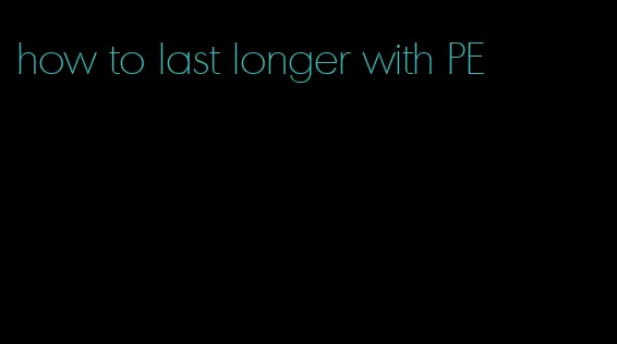 how to last longer with PE