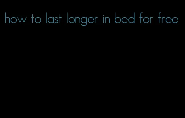 how to last longer in bed for free