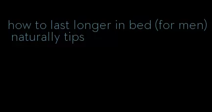 how to last longer in bed (for men) naturally tips