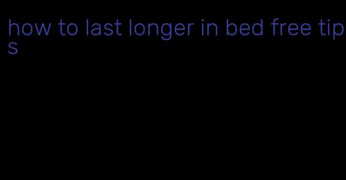 how to last longer in bed free tips