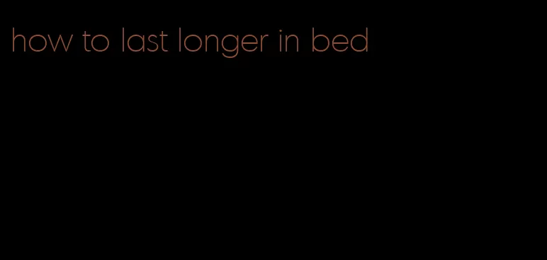 how to last longer in bed