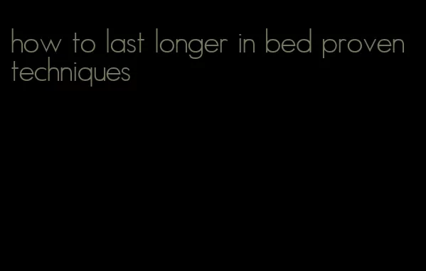 how to last longer in bed proven techniques