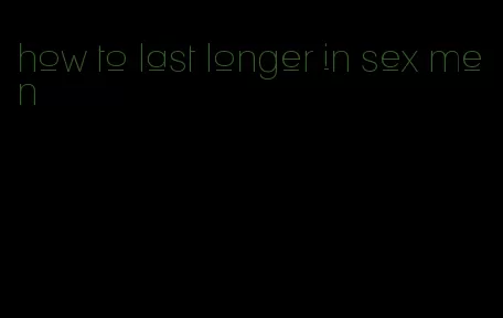 how to last longer in sex men