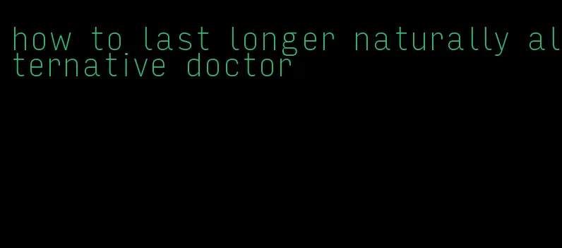 how to last longer naturally alternative doctor