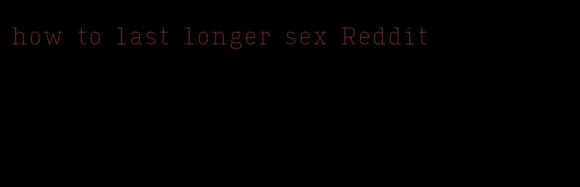 how to last longer sex Reddit