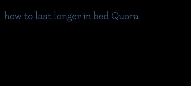 how to last longer in bed Quora