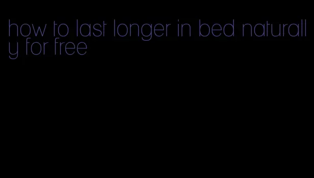 how to last longer in bed naturally for free