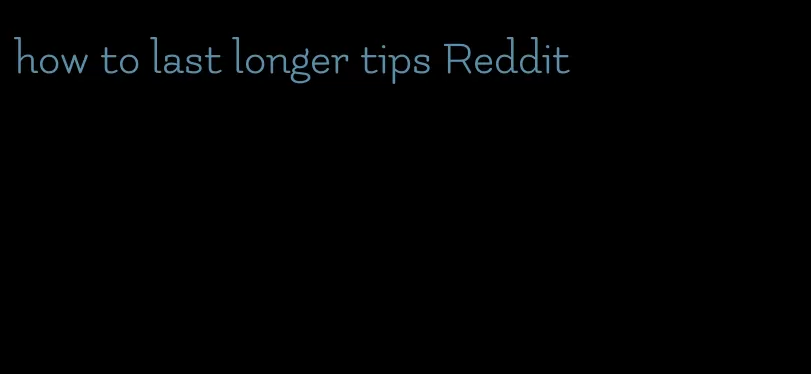 how to last longer tips Reddit