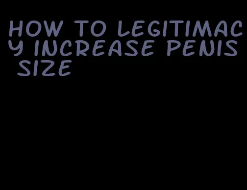 how to legitimacy increase penis size