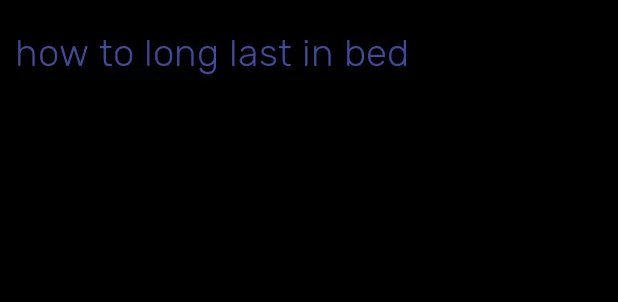 how to long last in bed