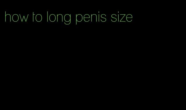 how to long penis size