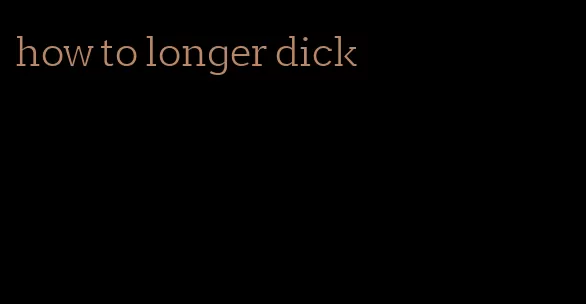 how to longer dick