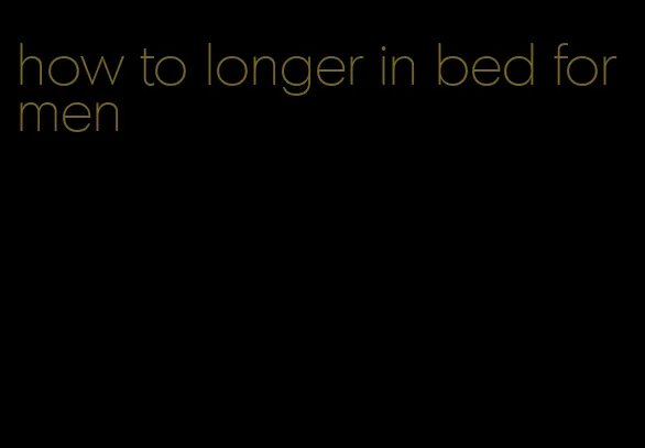 how to longer in bed for men