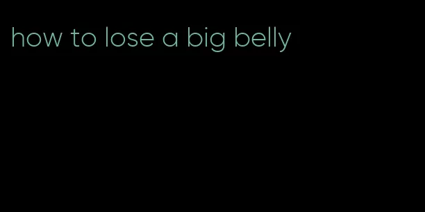 how to lose a big belly